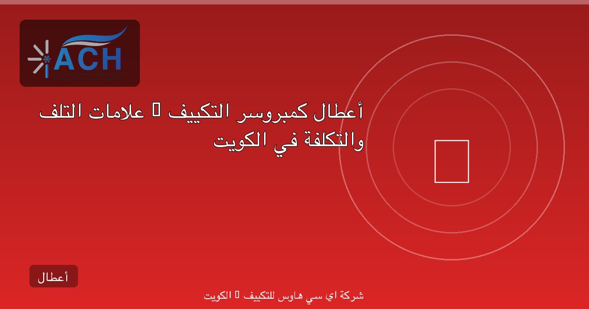 أعطال كمبروسر التكييف — علامات التلف والتكلفة في الكويت