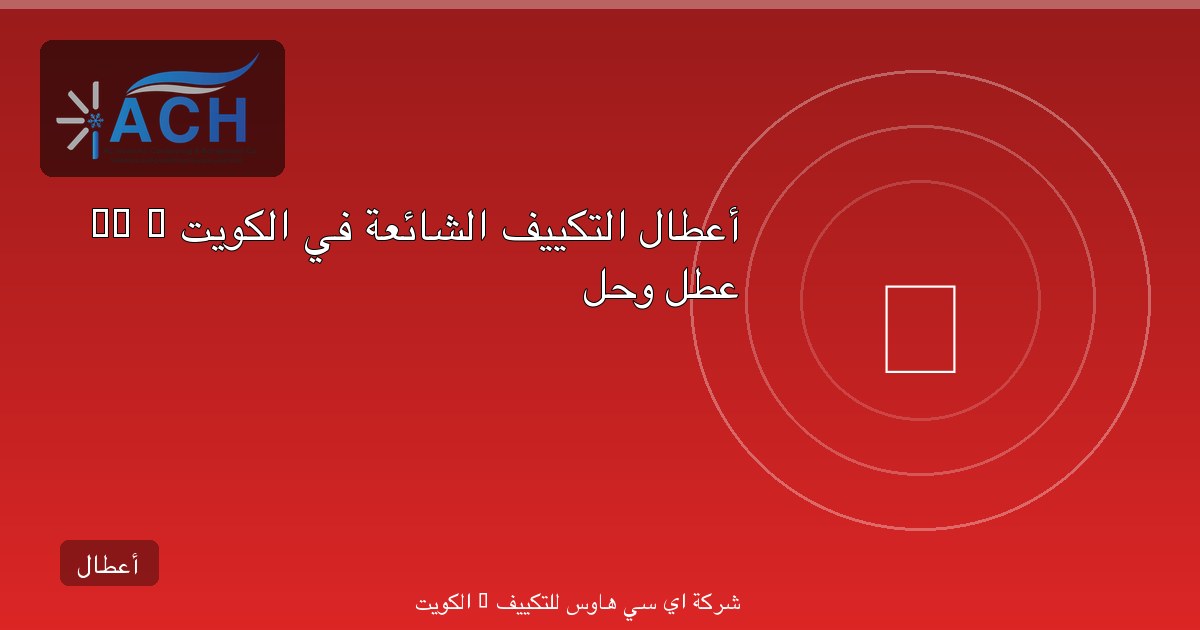 أعطال التكييف الشائعة في الكويت — 15 عطل وحل