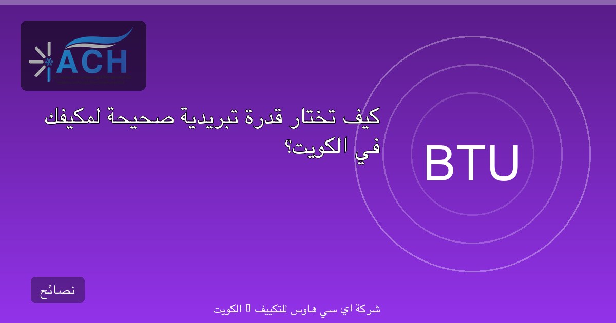 كيف تختار قدرة تبريدية صحيحة لمكيفك في الكويت؟