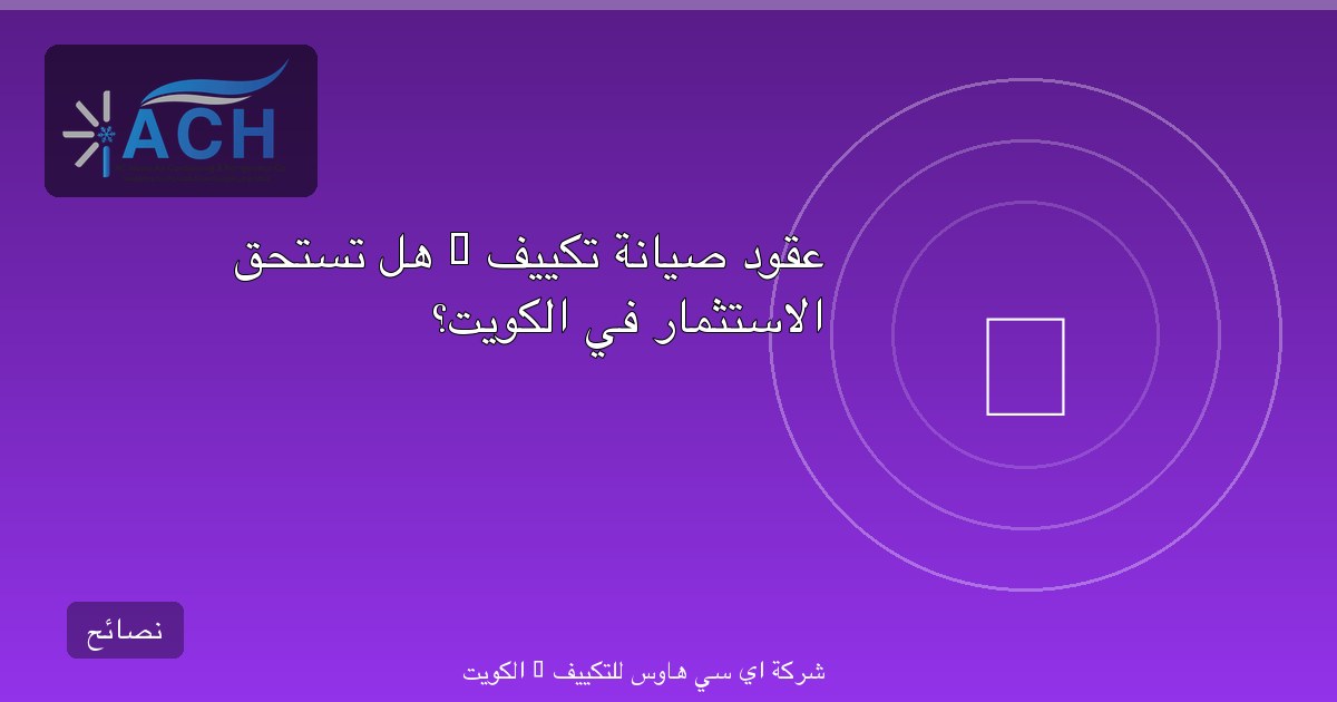 عقود صيانة تكييف — هل تستحق الاستثمار في الكويت؟